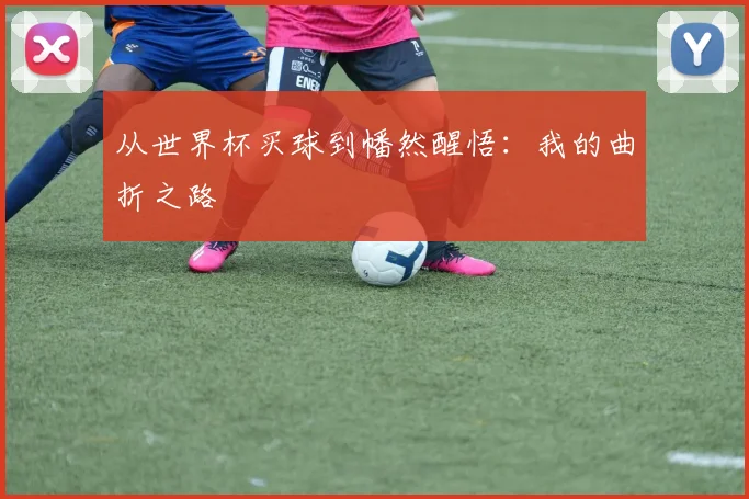 从世界杯买球到幡然醒悟：我的曲折之路