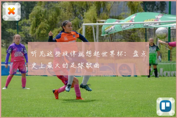 听见这些旋律就想起世界杯：盘点史上最火的足球歌曲