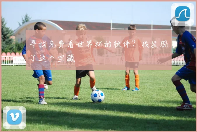 寻找免费看世界杯的软件？我发现了这个宝藏