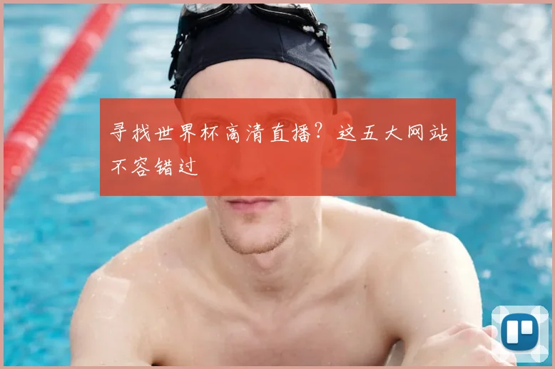 寻找世界杯高清直播？这五大网站不容错过