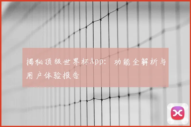 揭秘顶级世界杯App:功能全解析与用户体验报告