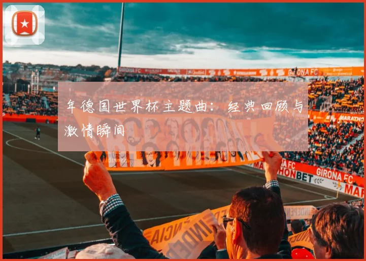 年德国世界杯主题曲：经典回顾与激情瞬间